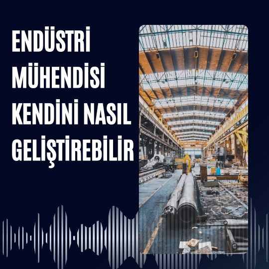 Endüstri Mühendisi Kendini Nasıl Geliştirebilir